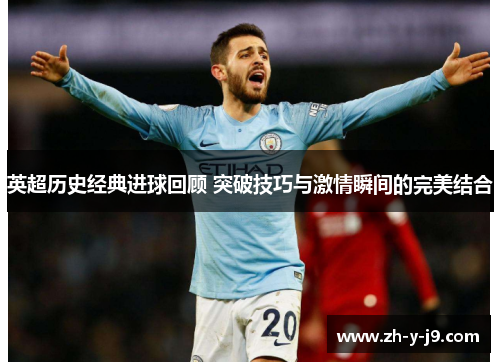 英超历史经典进球回顾 突破技巧与激情瞬间的完美结合