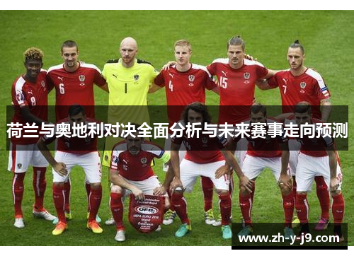 荷兰与奥地利对决全面分析与未来赛事走向预测