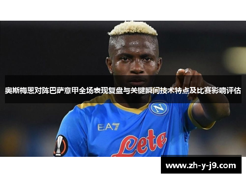 奥斯梅恩对阵巴萨意甲全场表现复盘与关键瞬间技术特点及比赛影响评估 奥斯梅恩对阵巴萨意甲全场表现复盘与关键瞬间技术特点及比赛影响评估