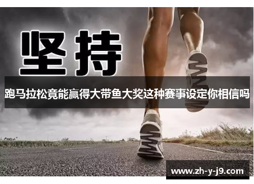 跑马拉松竟能赢得大带鱼大奖这种赛事设定你相信吗 跑马拉松竟能赢得大带鱼大奖这种赛事设定你相信吗