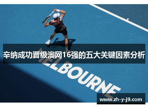 辛纳成功晋级澳网16强的五大关键因素分析 辛纳成功晋级澳网16强的五大关键因素分析