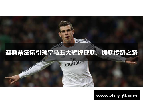 迪斯蒂法诺引领皇马五大辉煌成就,铸就传奇之路 迪斯蒂法诺引领皇马五大辉煌成就,铸就传奇之路
