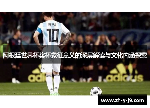 阿根廷世界杯奖杯象征意义的深层解读与文化内涵探索
