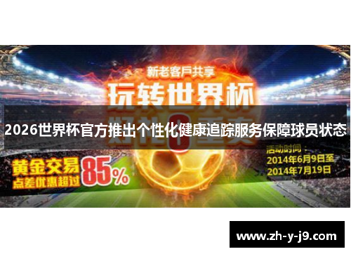 2026世界杯官方推出个性化健康追踪服务保障球员状态
